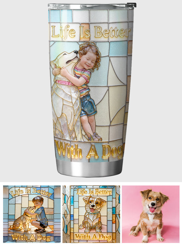 Life Is Better With A Dog - Personalized Dog Tumbler