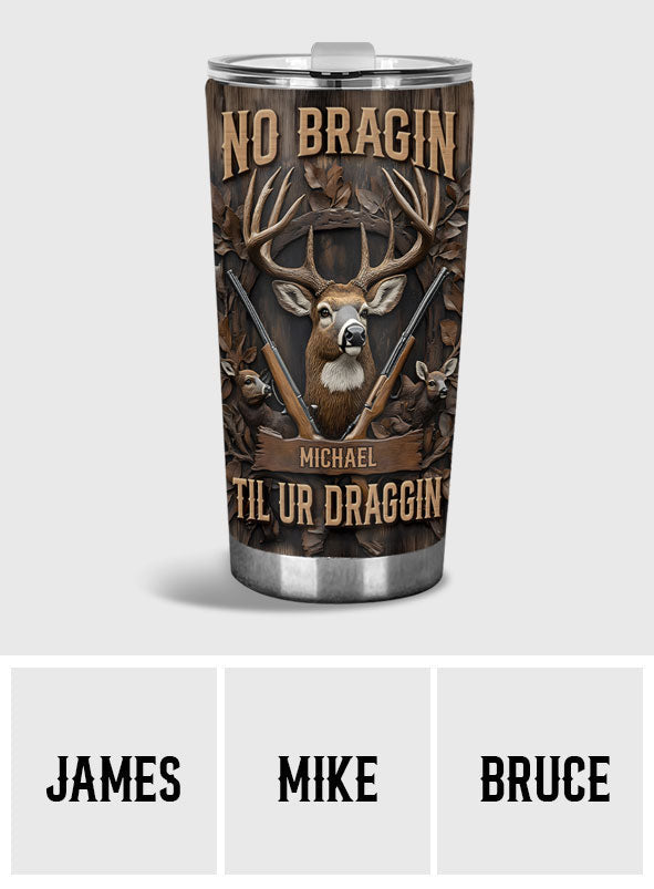 No Bragin Til Ur Draggin - Personalized Hunting Tumbler