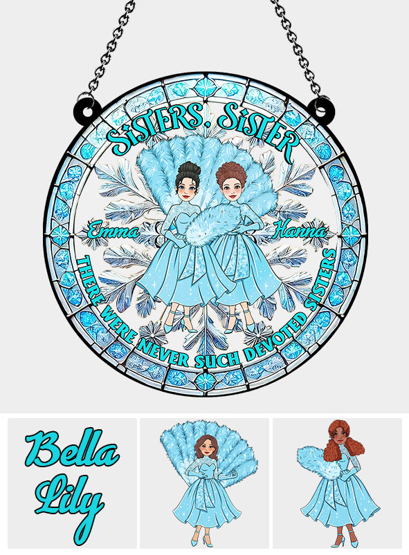 There Were Never Such Devoted Sisters - Personalized Sister Window Hanging Suncatcher Ornament