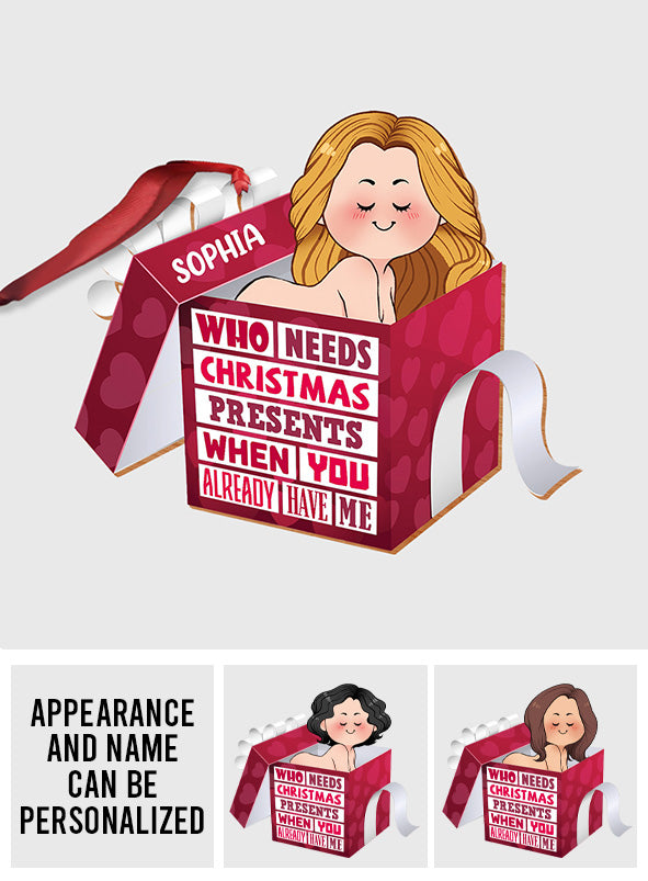 Who Needs Christmas Presents When You Already Have Me - gift for husband, boyfriend, boyfriend, girlfriend, wife, husband - Personalized Ornament