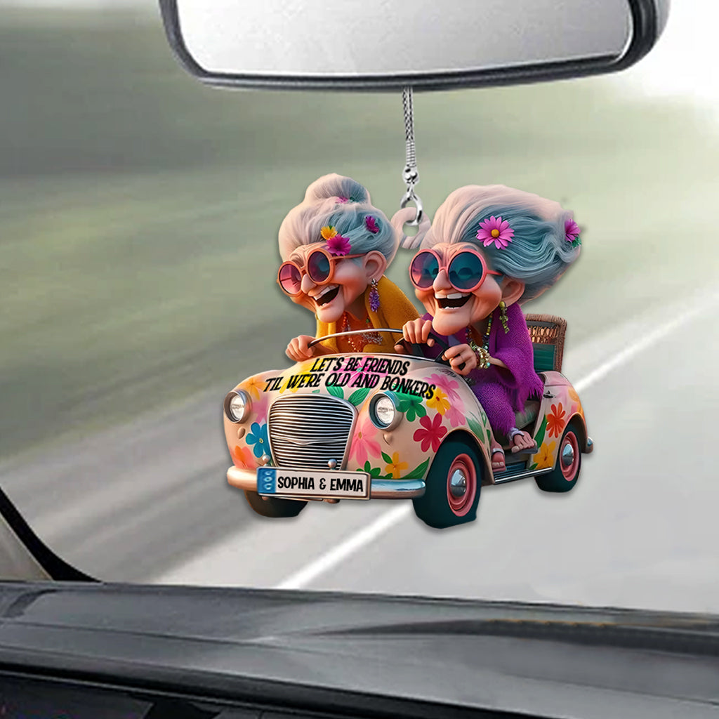 Soyons amis jusqu'à la vieillesse et la folie - Ornement de voiture personnalisé pour meilleure amie