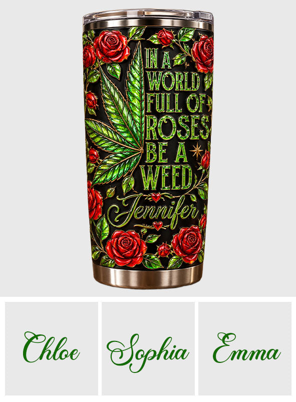 In A World Full Of Roses - Personalized Weed Tumbler