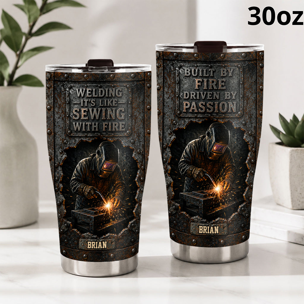 Built By Fire, Driven By Passion - Personalized Welder Tumbler