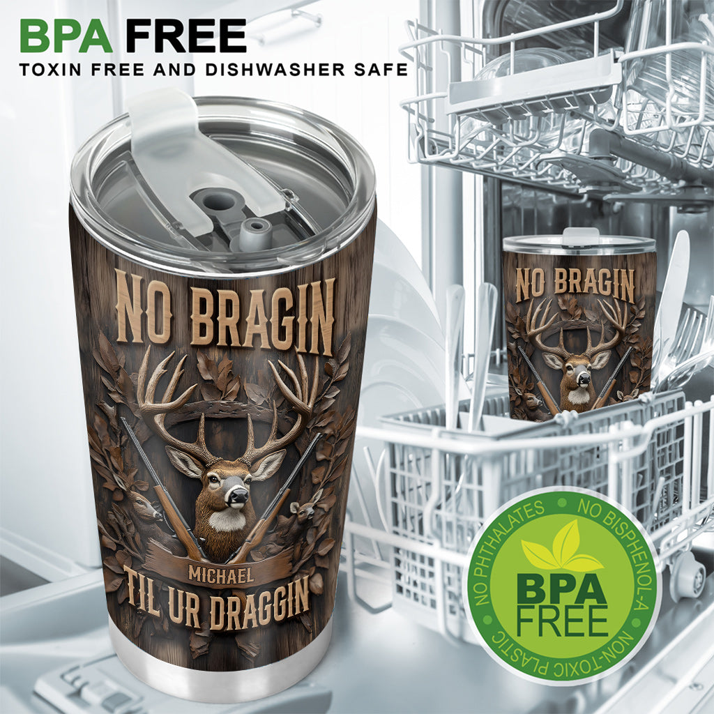 No Bragin Til Ur Draggin - Personalized Hunting Tumbler