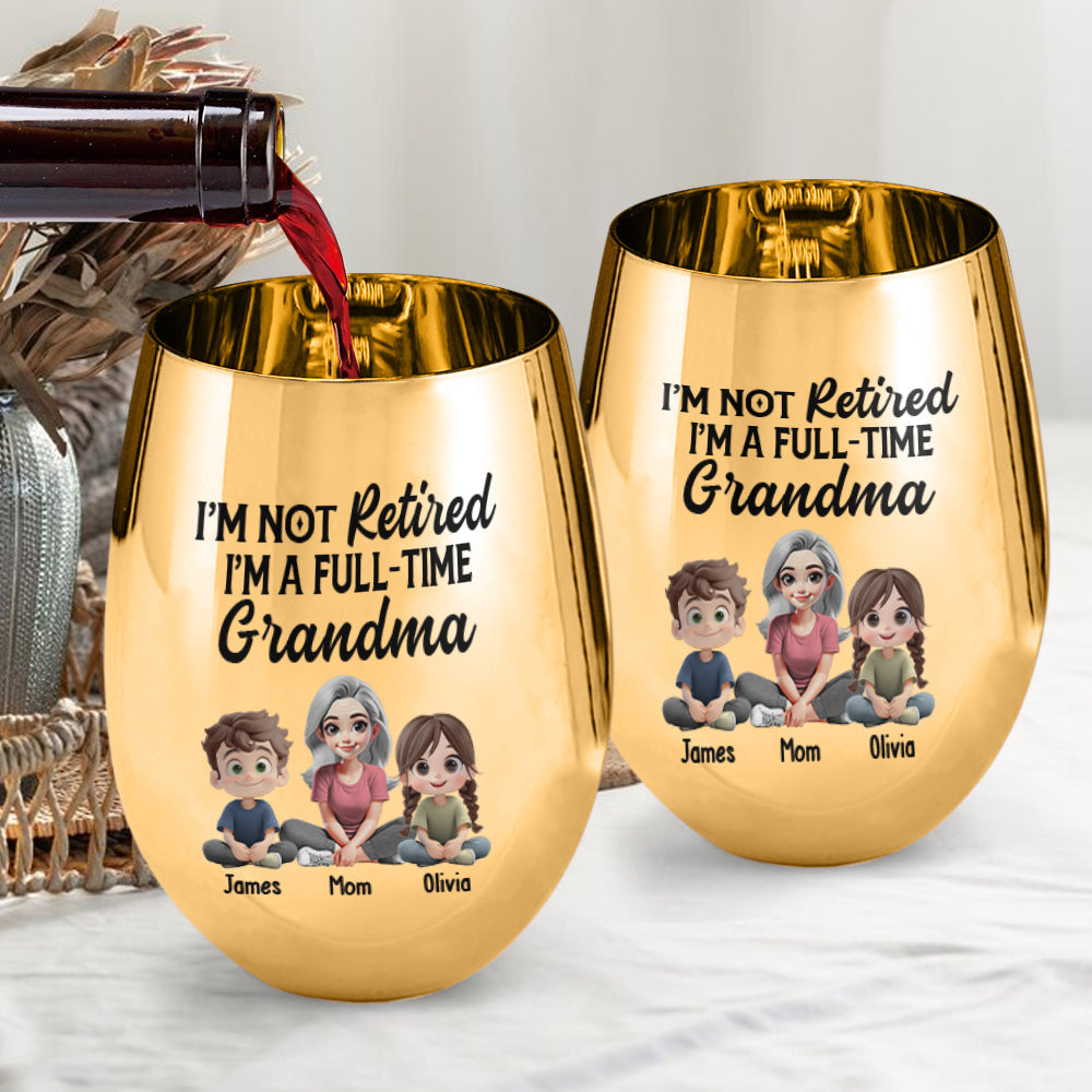 I'm Not Retired I'm A Full-Time Grandma - Personalized Grandma Golden Wine Glass