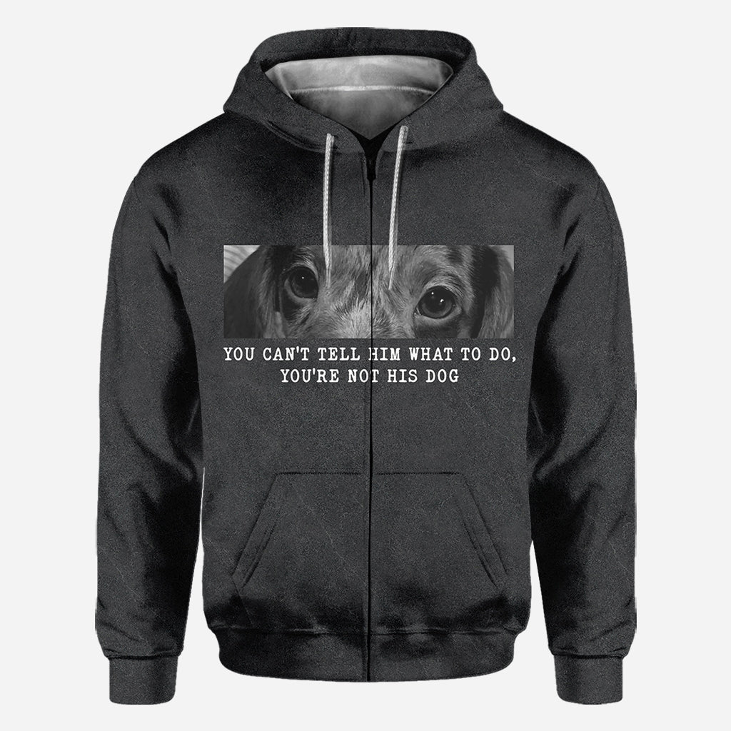 You Can't Tell Him What To Do You're Not His Dog - Personalized Dog All Over Shirt