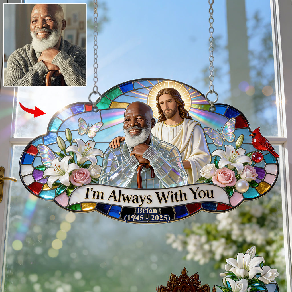 I'm Always With You, Memorial Gift For Lost Of Loved Ones - Personalized Memorial Window Hanging Suncatcher Ornament