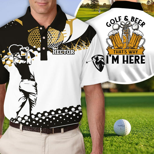 Golf & Beer That's Why I'm Here - Personalized Golf Polo Shirt