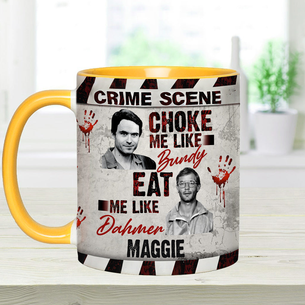 Choke Me Like Bundy Eat Me Like Dahmer - Personalized Accent Mug