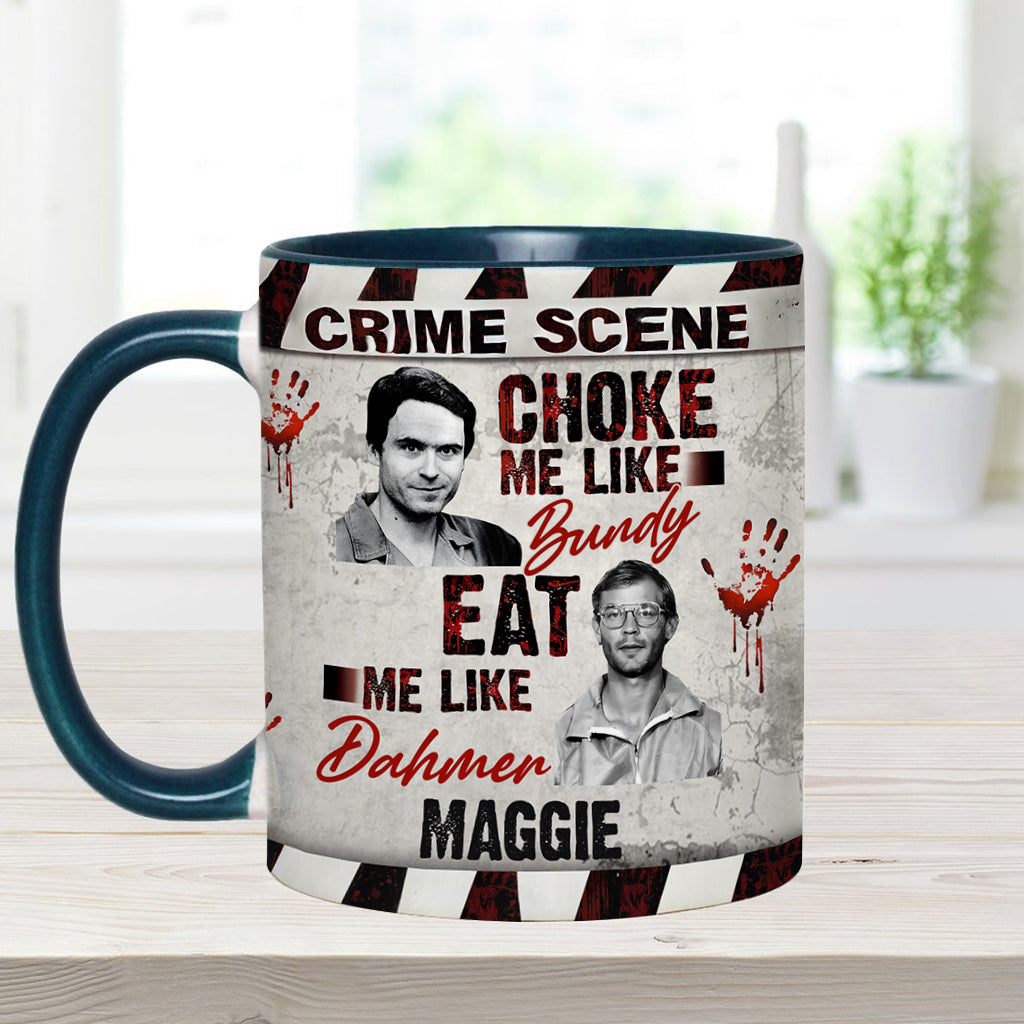 Choke Me Like Bundy Eat Me Like Dahmer - Personalized Accent Mug