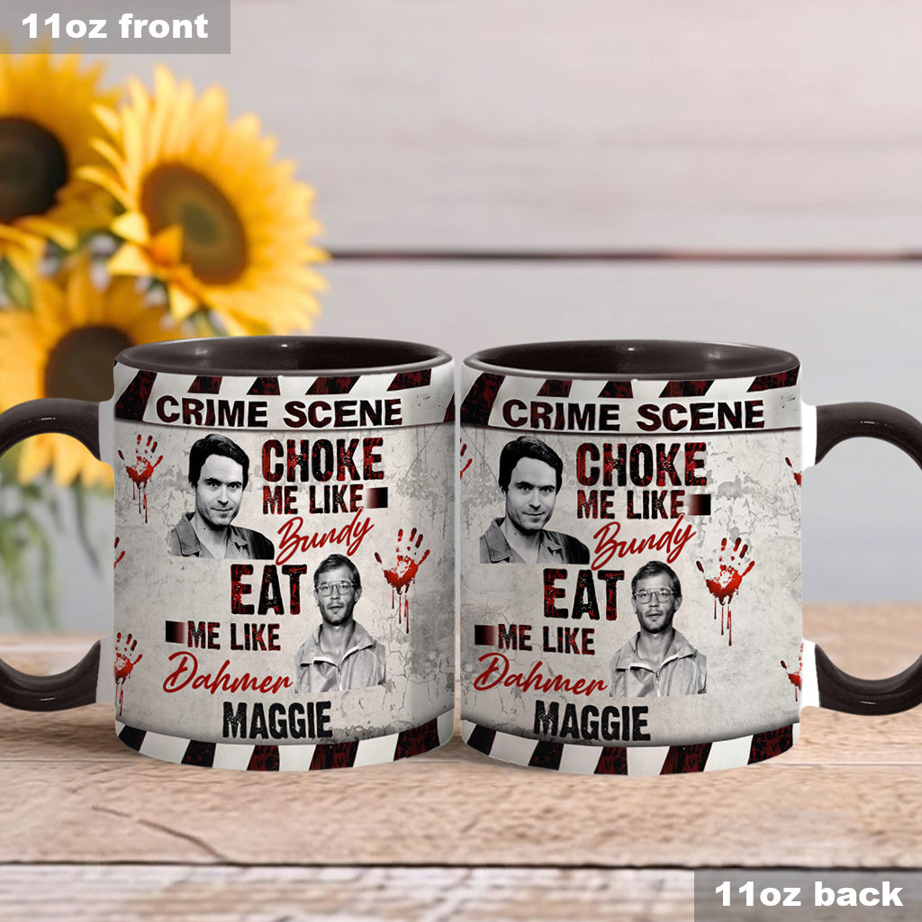 Choke Me Like Bundy Eat Me Like Dahmer - Personalized Accent Mug