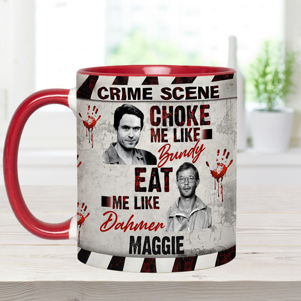 Choke Me Like Bundy Eat Me Like Dahmer - Personalized Accent Mug
