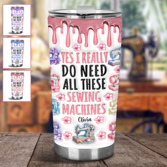 I Really Do Need All These Sewing Machines - Personalized Sewing Tumbler
