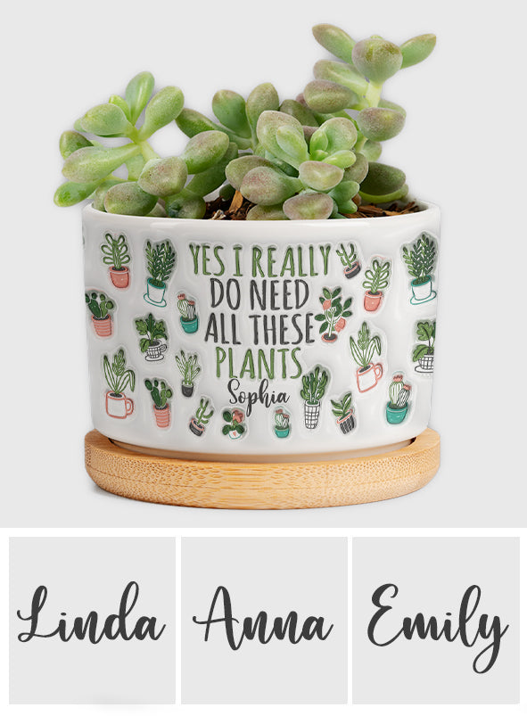 Yes I Do Need All These Plants - Personalized Gardening Ceramic Plant Pot