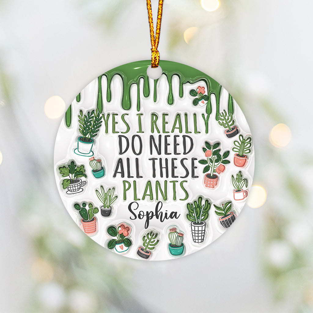 Yes I Do Need All These Plants - Personalized Gardening Ornament