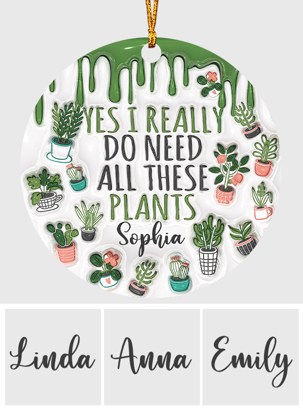 Yes I Do Need All These Plants - Personalized Gardening Ornament