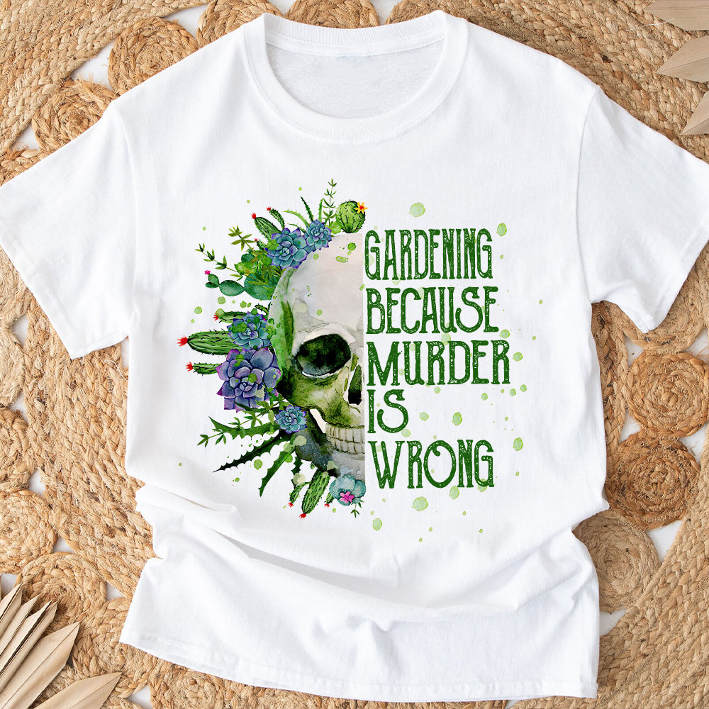 Gardening Because Murder Is Wrong T-shirt & Hoodie