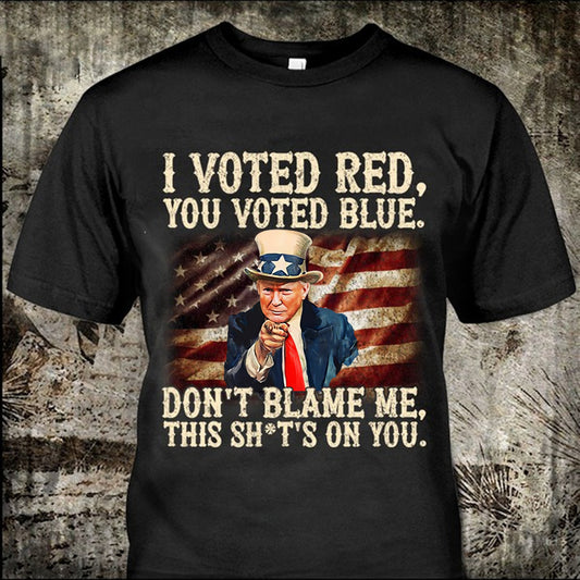 T-shirt et sweat à capuche « J'ai voté rouge, vous avez voté bleu, ne me blâmez pas » 0924