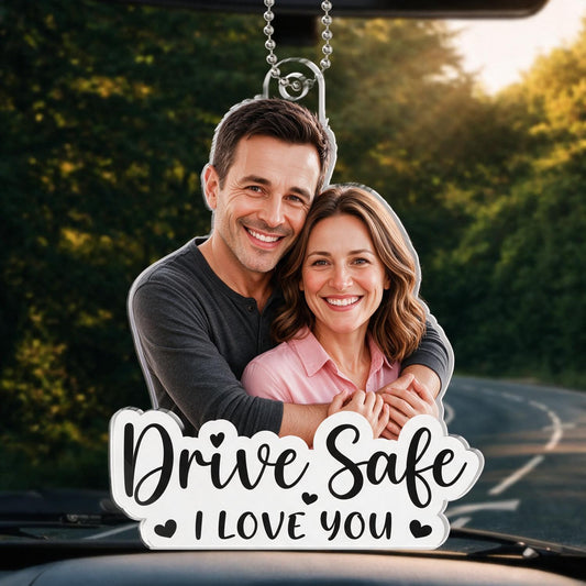 Custom Photo Drive Safe I Love You Acrylic Car Ornament - Personalized Anniversary Gift for Husband Wife, Couple Rearview Mirror Decor
