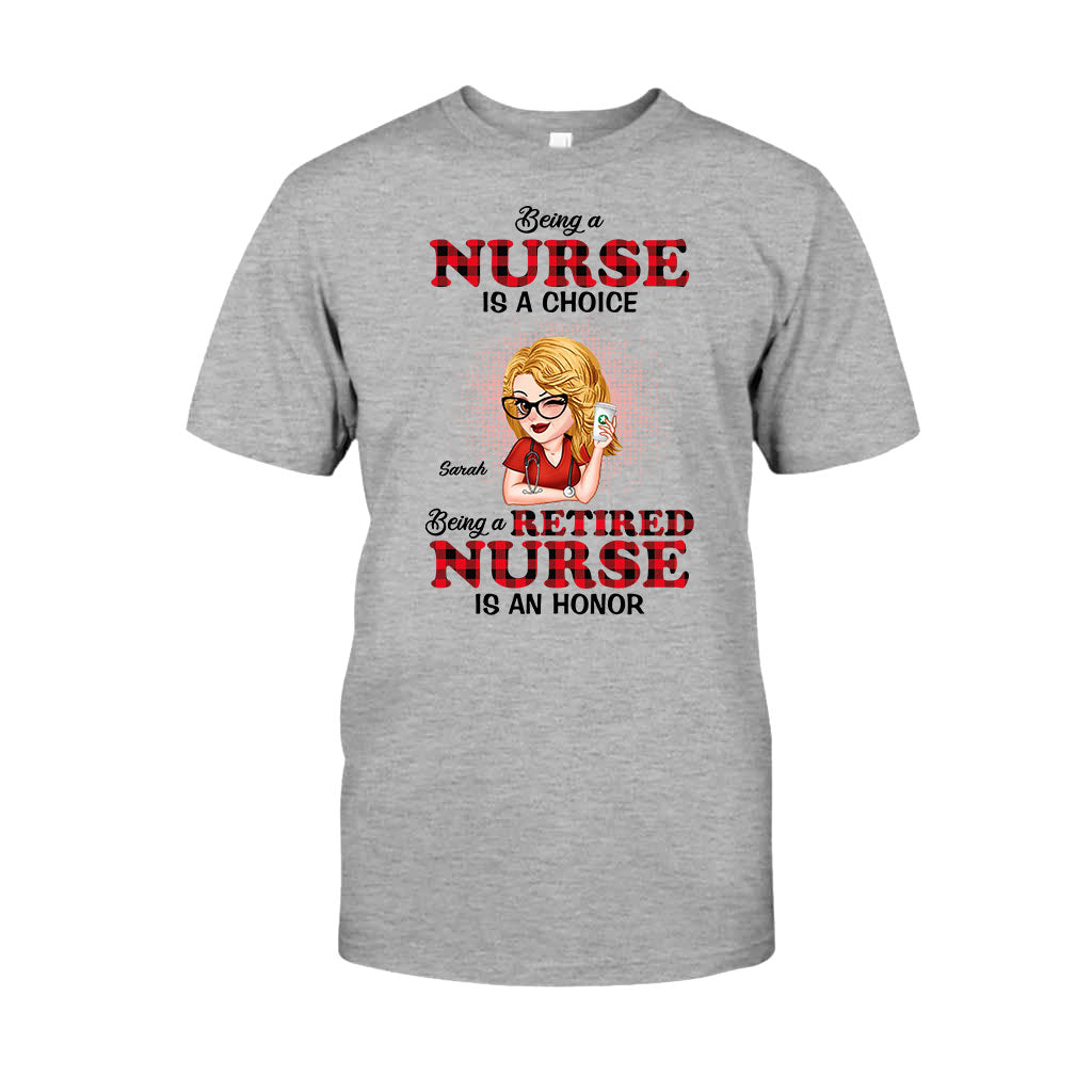 Being A Nurse Is A Choice, Being A Retired Nurse Is An Honor - Personalized Nurse T-shirt And Hoodie