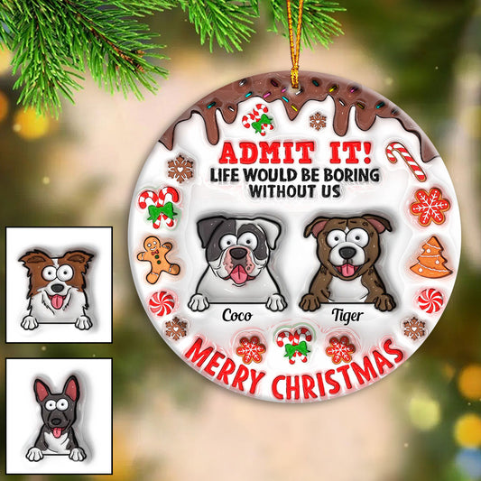 Life Would Be Boring Without Me - Personalized Dog Ornament