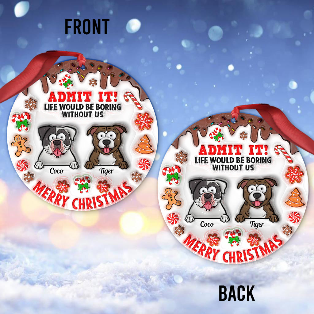 Life Would Be Boring Without Me - Personalized Dog Ornament