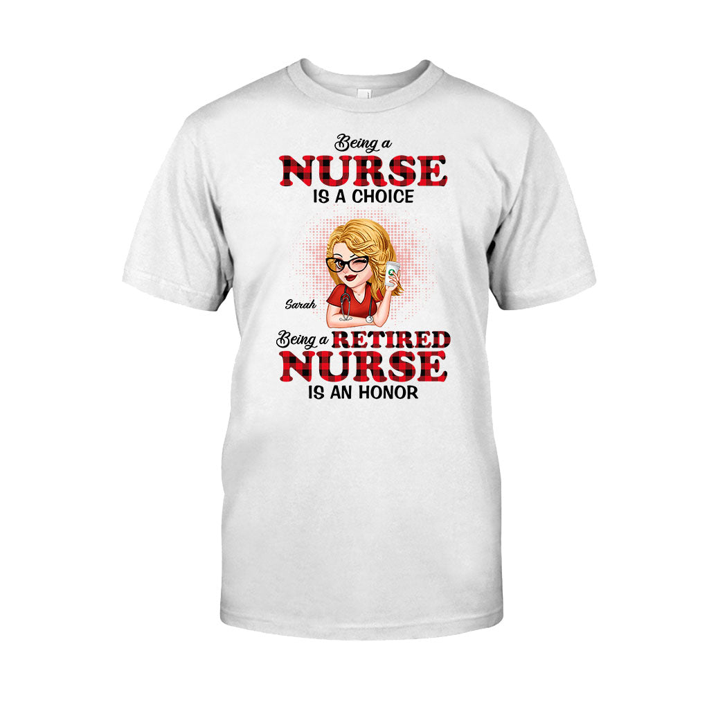 Being A Nurse Is A Choice, Being A Retired Nurse Is An Honor - Personalized Nurse T-shirt And Hoodie