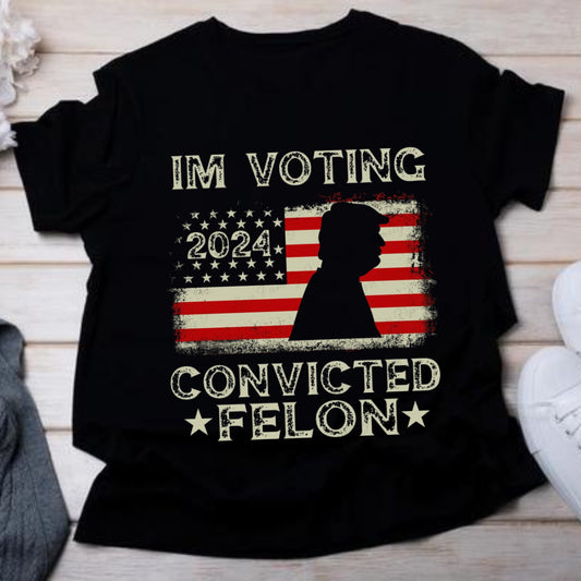 2024 I'm Voting For The Convicted Felon Trum Funny Voting T-Shirt T-shirt & Hoodie