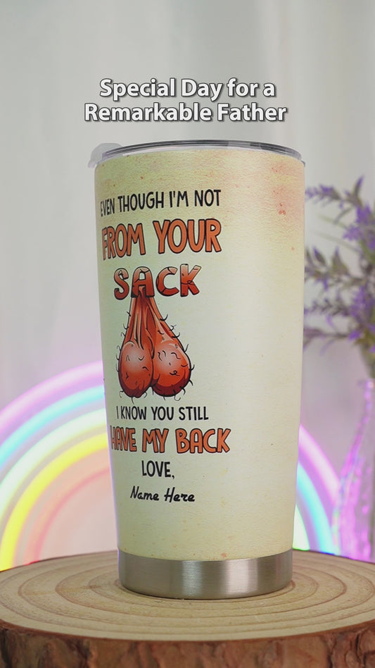 Even Though I'm Not From Your Sack - Personalized Father Tumbler