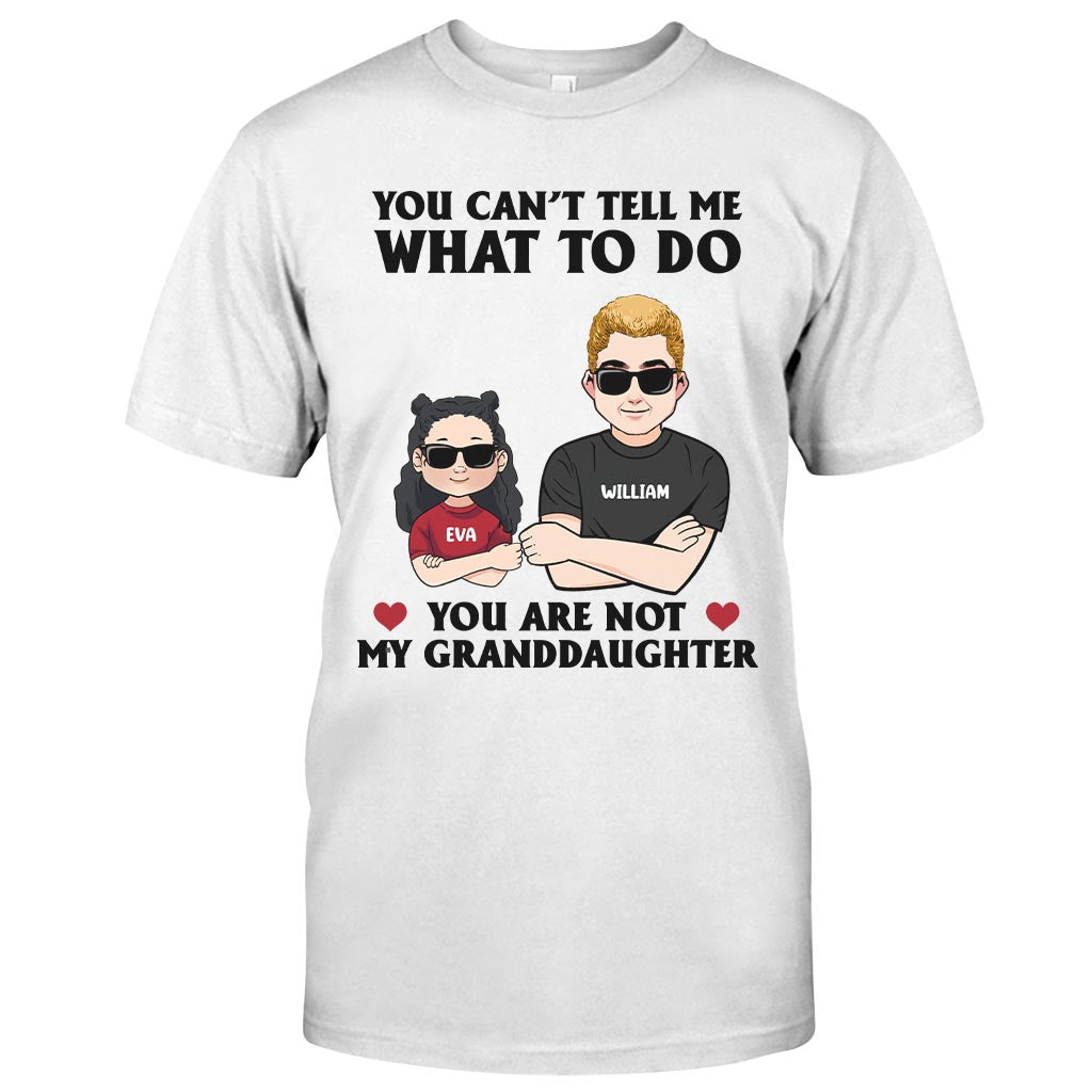 You Can't Tell Me What To Do - Gift for dad, grandpa, uncle, brother - Personalized T-shirt And Hoodie
