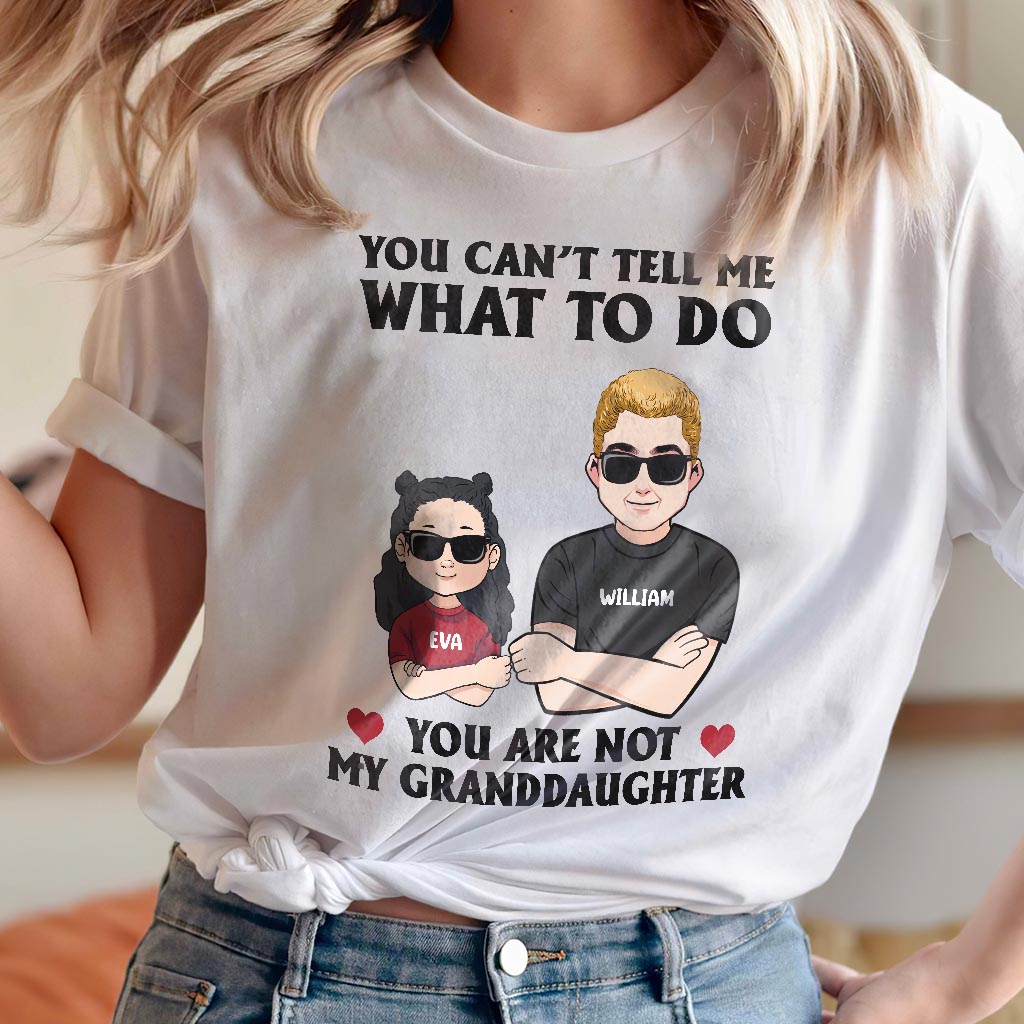 You Can't Tell Me What To Do - Gift for dad, grandpa, uncle, brother - Personalized T-shirt And Hoodie