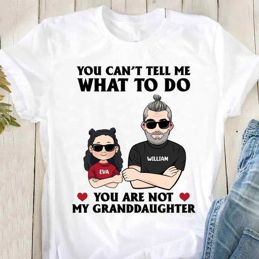 You Can't Tell Me What To Do - Gift for dad, grandpa, uncle, brother - Personalized T-shirt And Hoodie