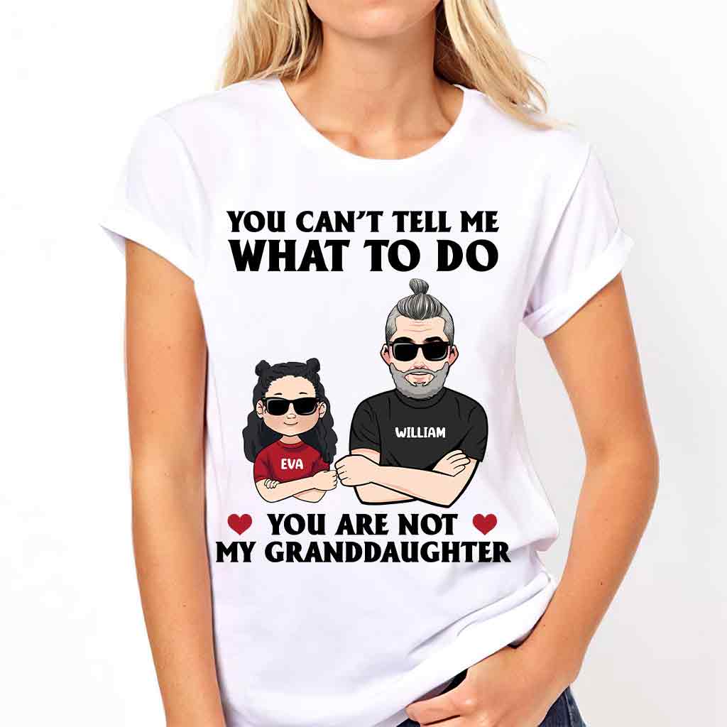 You Can't Tell Me What To Do - Gift for dad, grandpa, uncle, brother - Personalized T-shirt And Hoodie