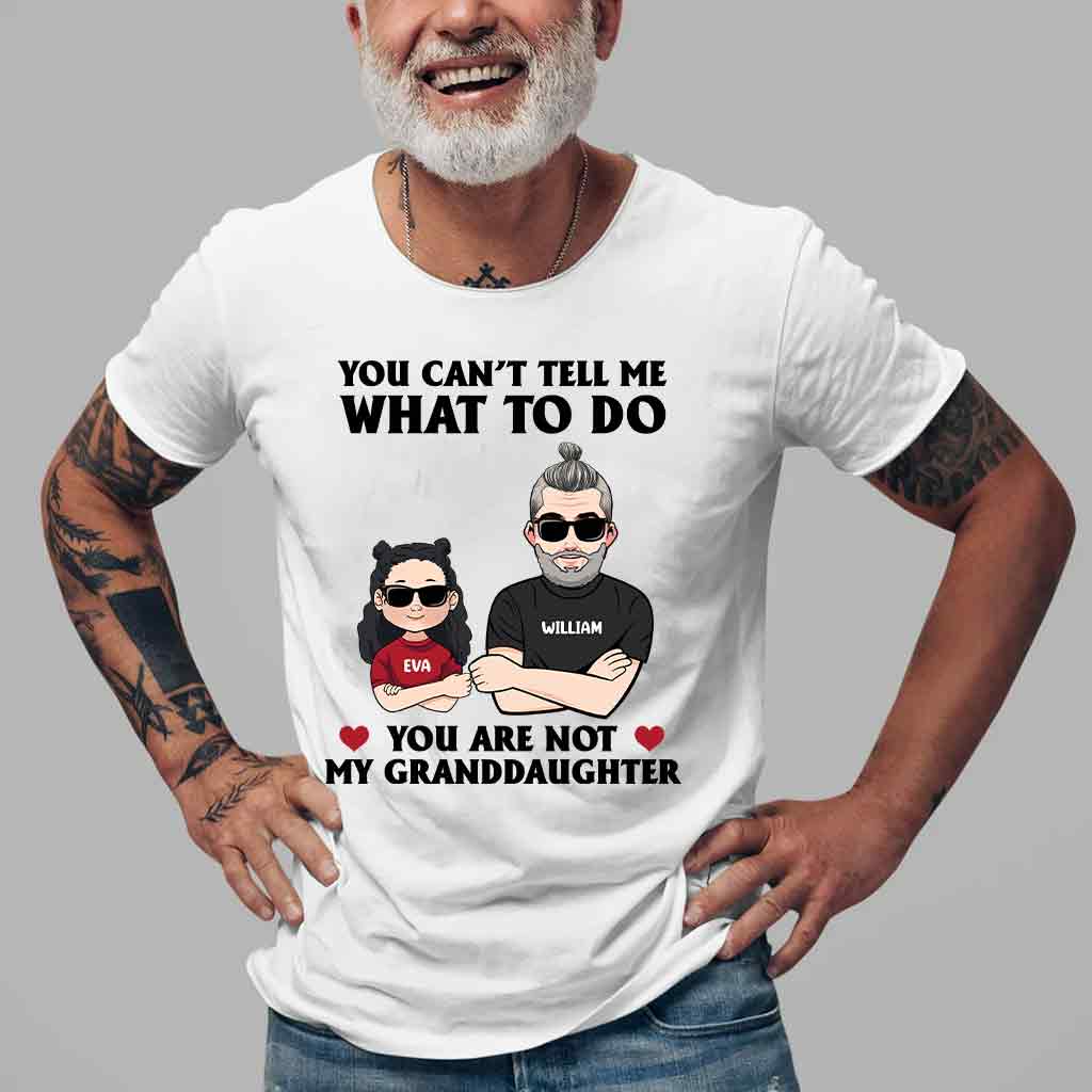 You Can't Tell Me What To Do - Gift for dad, grandpa, uncle, brother - Personalized T-shirt And Hoodie