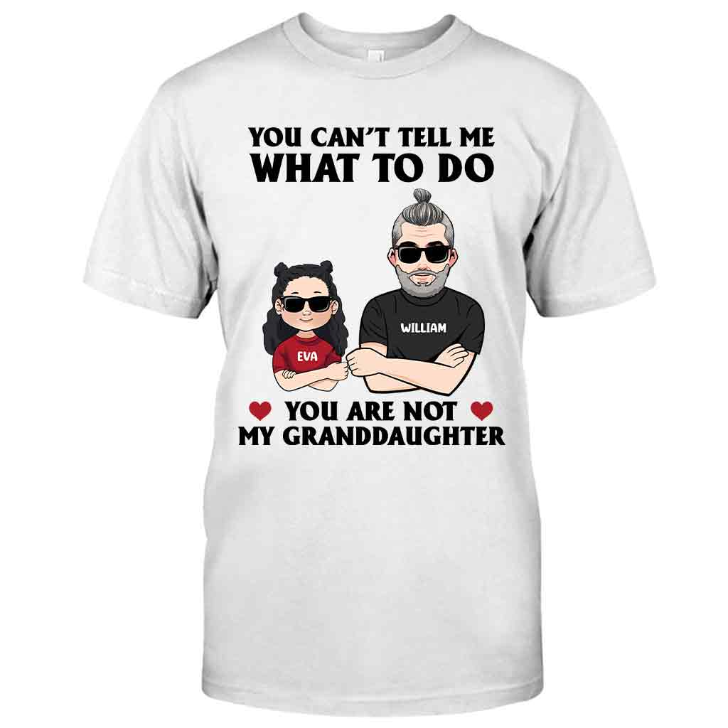 You Can't Tell Me What To Do - Gift for dad, grandpa, uncle, brother - Personalized T-shirt And Hoodie