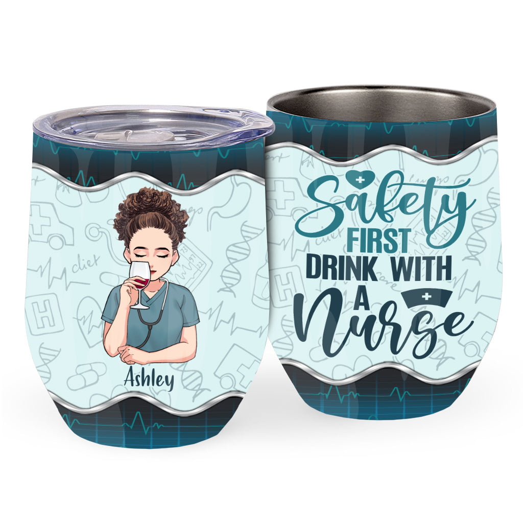 Safety First Drink With A Nurse - Personalized Nurse Wine Tumbler