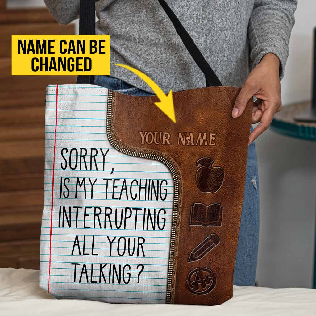 Sorry Is My Teaching Interrupting All Your Talking - Teacher Personalized Tote Bag