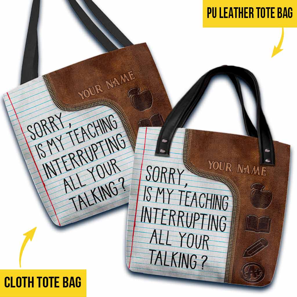 Sorry Is My Teaching Interrupting All Your Talking - Teacher Personalized Tote Bag
