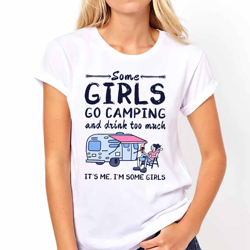 Some Girls Go Camping And Drink Too Much - Camping T-shirt and Hoodie 112021