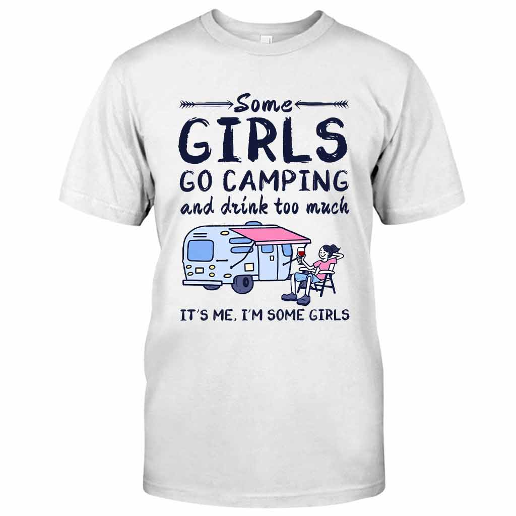Some Girls Go Camping And Drink Too Much - Camping T-shirt and Hoodie 112021