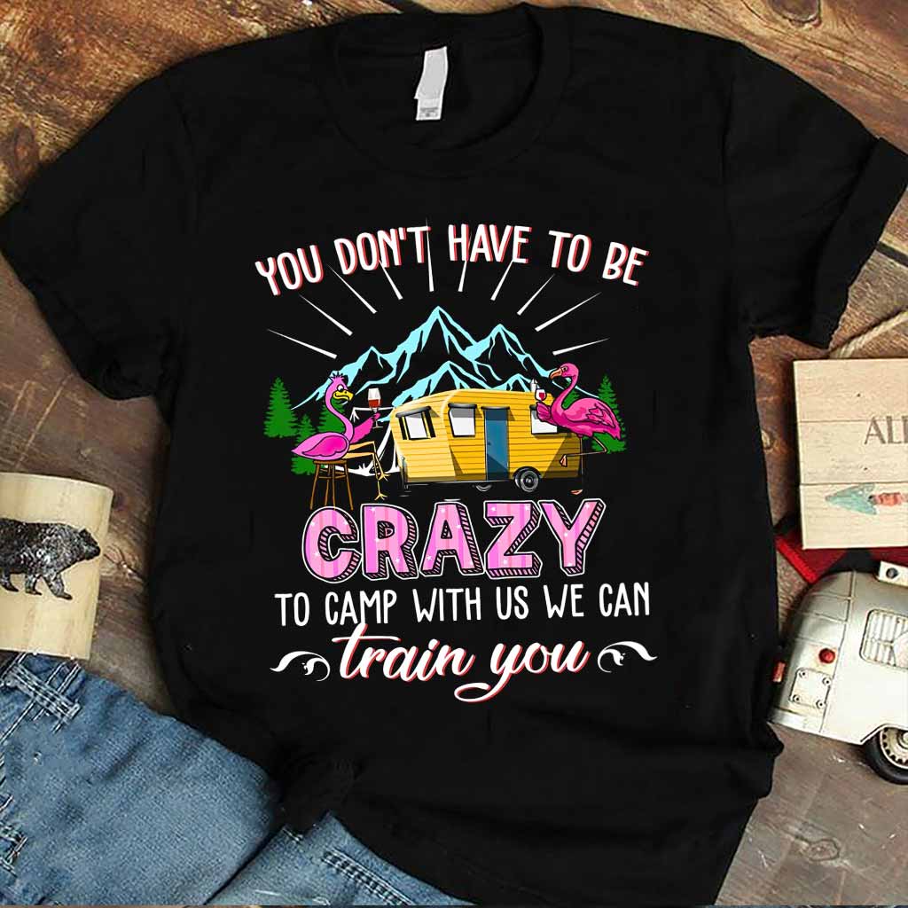 You Don't Have To Be Crazy - Camping T-shirt and Hoodie 112021