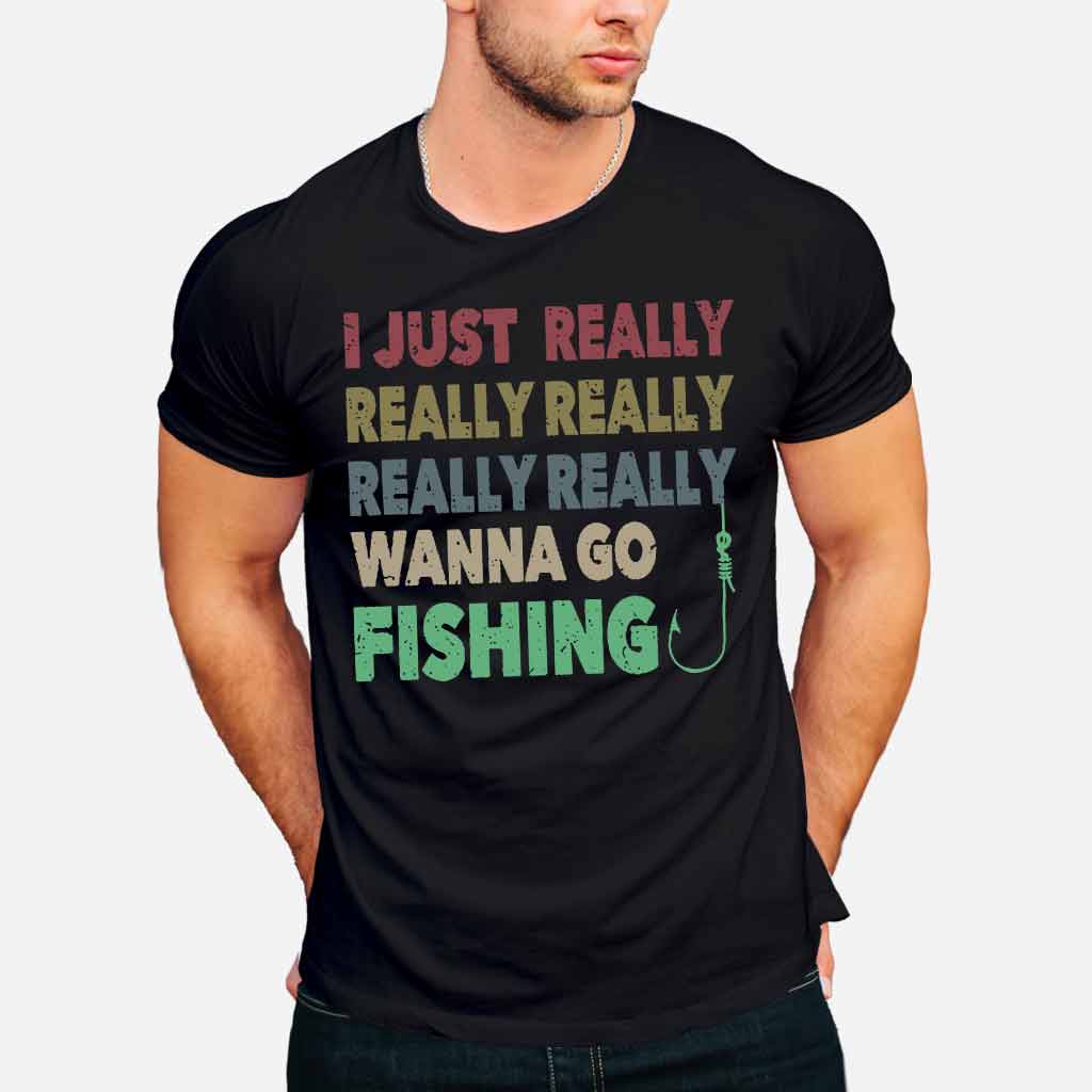 I Just Really Want To Go Fishing - T-shirt and Hoodie 112021