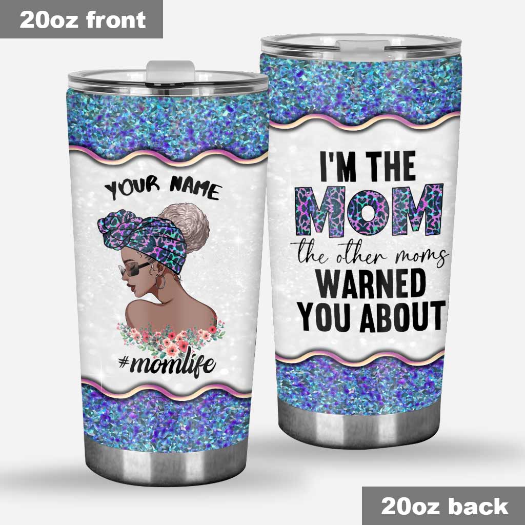 I'm The Mom That Other Moms Warned You About - Personalized Mother's day Tumbler