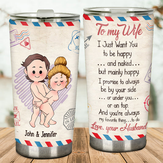 I Just Want You To Be Happy And Naked But Mainly Happy - Personalized Couple Tumbler