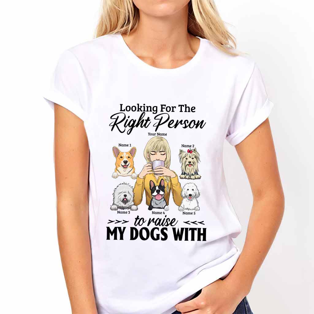 The Right Person To Raise My Dogs With - Personalized T-shirt and Hoodie