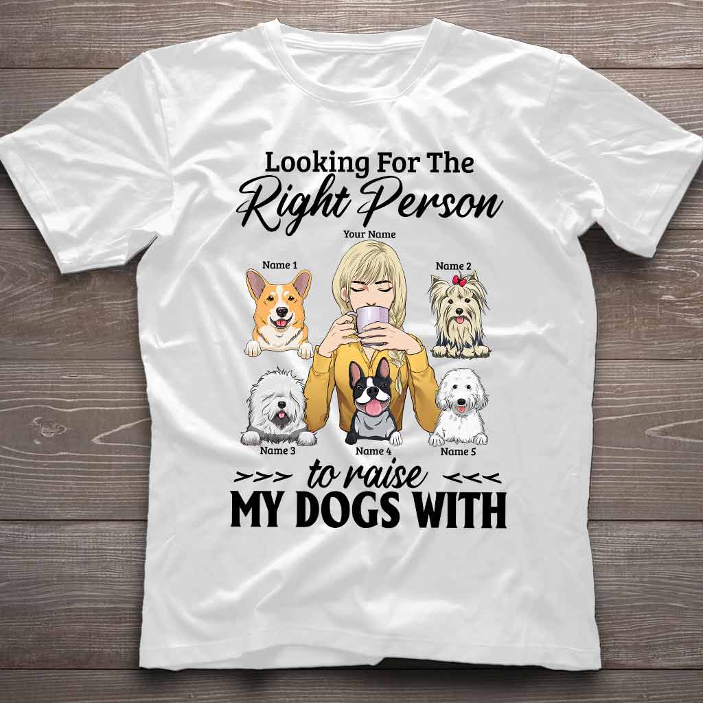 The Right Person To Raise My Dogs With - Personalized T-shirt and Hoodie