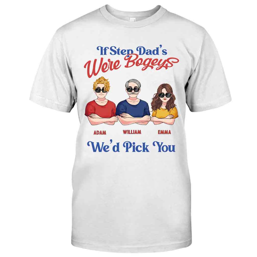 If Step Dad's Were Bogeys I'd Pick You - Personalized Father T-shirt and Hoodie
