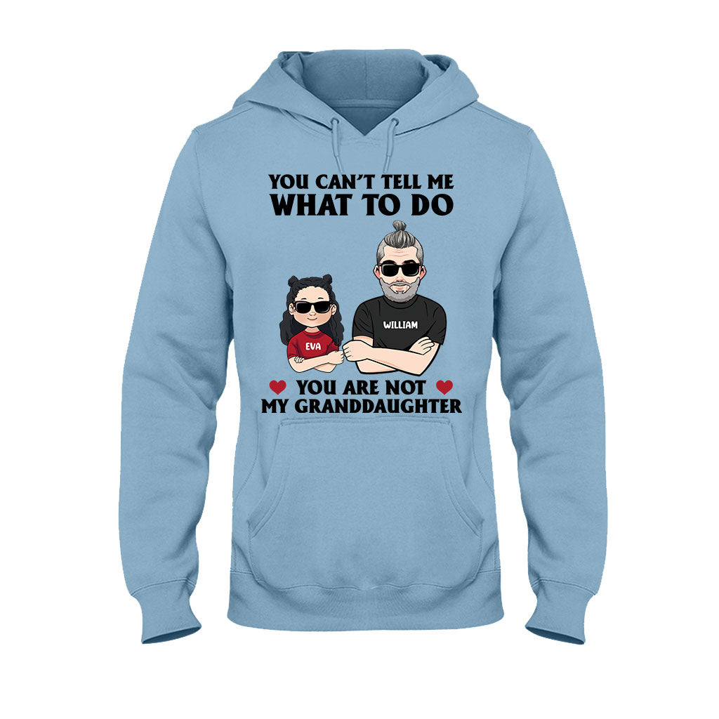 You Can't Tell Me What To Do - Gift for dad, grandpa, uncle, brother - Personalized T-shirt And Hoodie