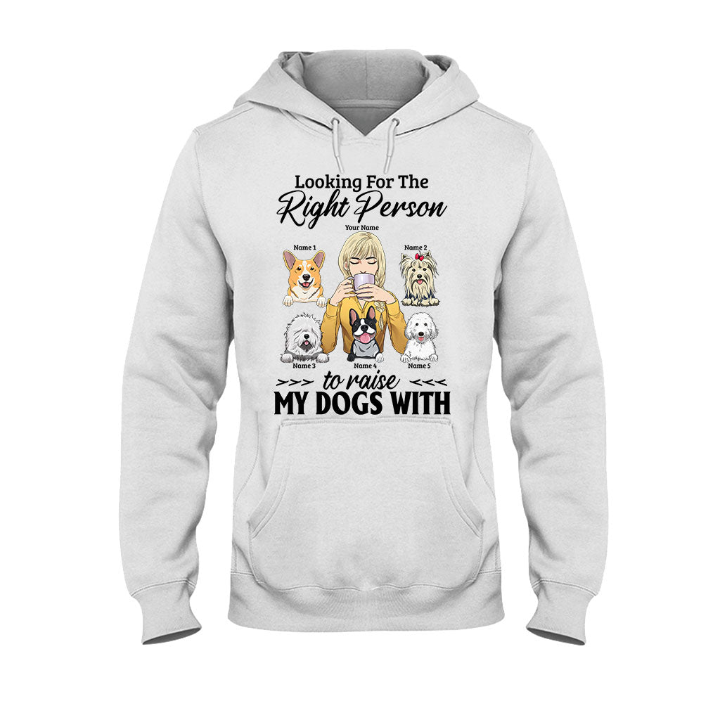 The Right Person To Raise My Dogs With - Personalized T-shirt and Hoodie